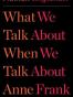 What We Talk about When We Talk about Anne Frank