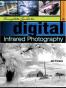 Complete Guide to Digital Infrared Photography (A Lark Photograp