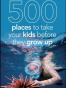 Frommer's 500 Places to Take Your Kids Before They Grow Up