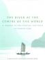 THE RIVER AT THE CENTRE OF THE WORLD