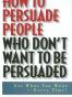 How to Persuade People Who Don't Want to be Persuaded