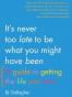 It's Never Too Late to Be What You Might Have Been