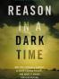 Reason in a Dark Time