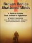 Broken Bodies, Shattered Minds A Medical Odyssey from Vietnam to