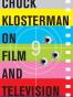 Chuck Klosterman on Film and Television