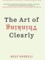 The Art of Thinking Clearly