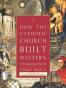 How the Catholic Church Built Western Civilization