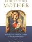 Behold Your Mother - A Biblical and Historical Defense of the Ma