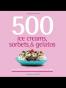 500 Ice Creams, Sorbets & Gelatos