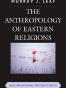 The Anthropology of Eastern Religions