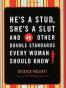 He's a Stud, She's a Slut, and 49 Other Double Standards Every W