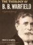 The Theology of B. B. Warfield
