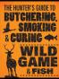 The Hunter's Guide to Butchering, Smoking, and Curing Wild Game 