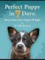 Perfect Puppy in 7 Days How to Start Your Puppy off Right