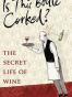 Is This Bottle Corked? The Secret Life of Wine
