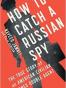 How to Catch a Russian Spy