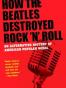 How the Beatles Destroyed Rock 'n' Roll
