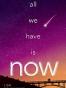 All We Have Is Now