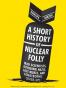 A Short History of Nuclear Folly