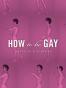 How To Be Gay