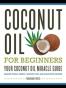 Coconut Oil for Beginners - Your Coconut Oil Miracle Guide
