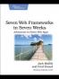 Seven Web Frameworks in Seven Weeks
