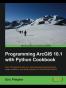 Programming ArcGIS 10.1 with Python Cookbook