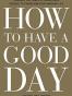 How to Have a Good Day