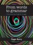 From Words to Grammar