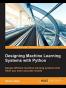Designing Machine Learning Systems with Python