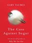 The Case Against Sugar