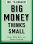 Big Money Thinks Small