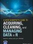 A Data Scientist's Guide to Acquiring, Cleaning, and Managing Data in R