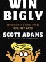 Win Bigly: Persuasion in a World Where Facts Don't Matter