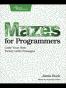 Mazes for Programmers: Code Your Own Twisty Little Passages