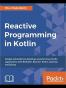 Reactive Programming in Kotlin: Design and build non-blocking, asynchronous Kotlin applications with RXKotlin, Reactor-Kotlin, Android, and Spring