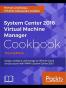 System Center 2016 Virtual Machine Manager Cookbook - Third Edition