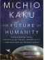 The Future of Humanity: Terraforming Mars, Interstellar Travel, Immortality, and Our Destiny Beyond Earth