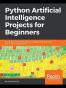 Python Artificial Intelligence Projects for Beginners